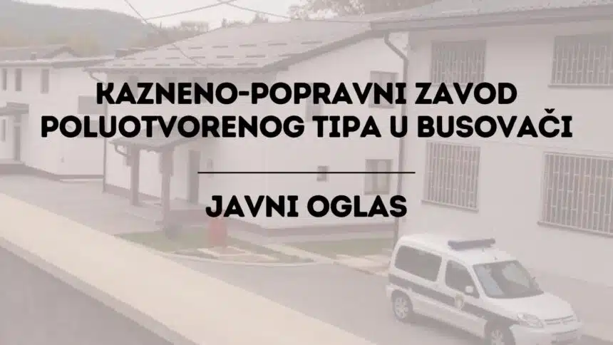 KPZ Busovača: Javni oglas za zapošljavanje tri (3) zatvorska policajca stražara u svojstvu pripravnika.